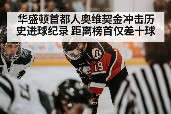 华盛顿首都人奥维契金冲击历史进球纪录 距离榜首仅差十球