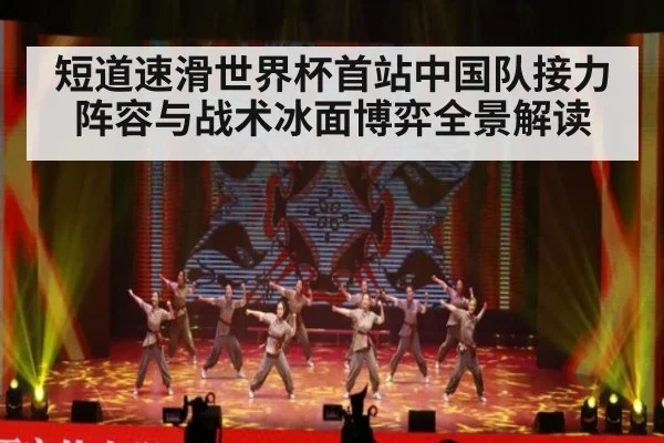 短道速滑世界杯首站中国队接力阵容与战术冰面博弈全景解读